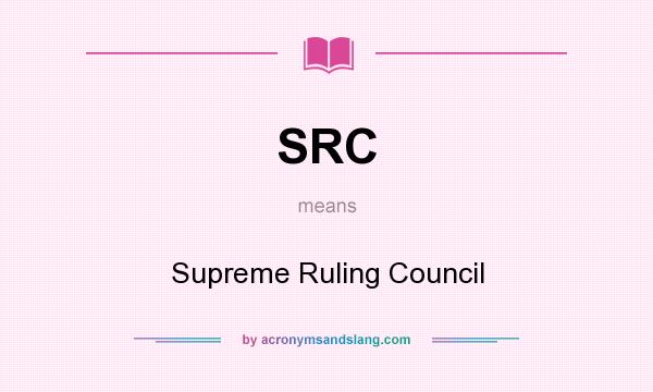 What does SRC mean? It stands for Supreme Ruling Council