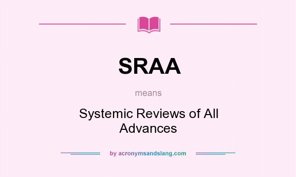 What does SRAA mean? It stands for Systemic Reviews of All Advances