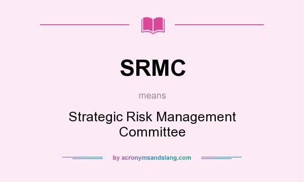 What does SRMC mean? It stands for Strategic Risk Management Committee