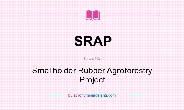 What does SRAP mean? It stands for Smallholder Rubber Agroforestry Project