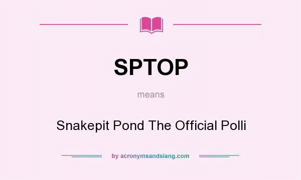 What does SPTOP mean? It stands for Snakepit Pond The Official Polli
