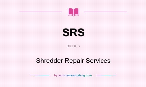 What does SRS mean? It stands for Shredder Repair Services