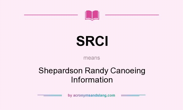 What does SRCI mean? It stands for Shepardson Randy Canoeing Information