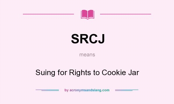 What does SRCJ mean? It stands for Suing for Rights to Cookie Jar