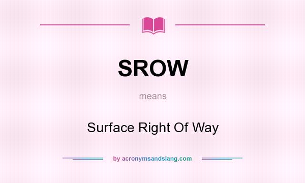 What does SROW mean? It stands for Surface Right Of Way