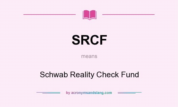 What does SRCF mean? It stands for Schwab Reality Check Fund