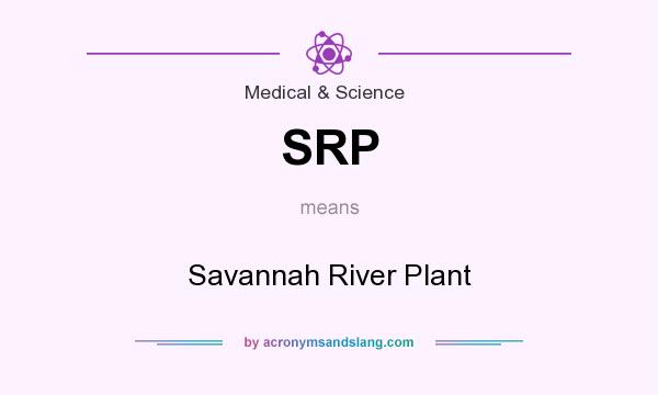 What does SRP mean? It stands for Savannah River Plant