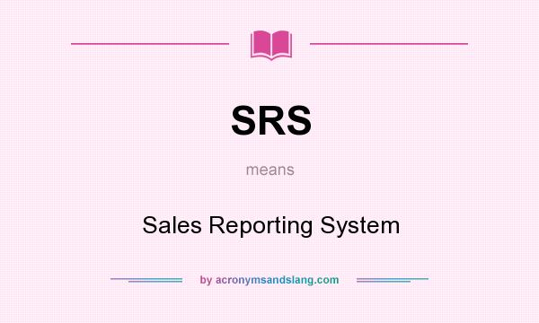 What does SRS mean? It stands for Sales Reporting System