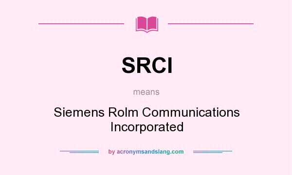 What does SRCI mean? It stands for Siemens Rolm Communications Incorporated