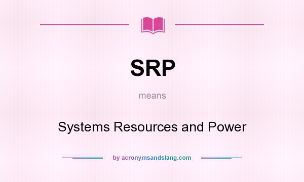 What does SRP mean? It stands for Systems Resources and Power