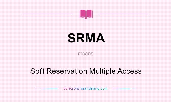 What does SRMA mean? It stands for Soft Reservation Multiple Access