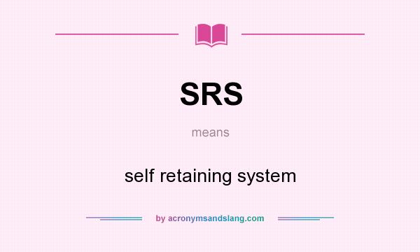 What does SRS mean? It stands for self retaining system