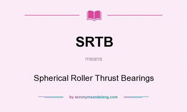 What does SRTB mean? It stands for Spherical Roller Thrust Bearings
