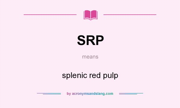 What does SRP mean? It stands for splenic red pulp