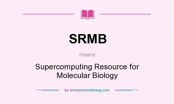 What does SRMB mean? It stands for Supercomputing Resource for Molecular Biology
