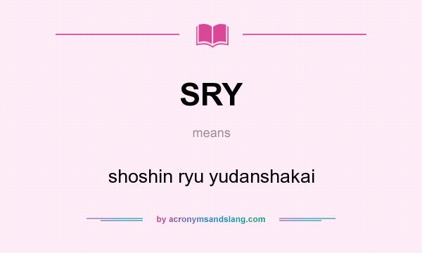 What does SRY mean? It stands for shoshin ryu yudanshakai