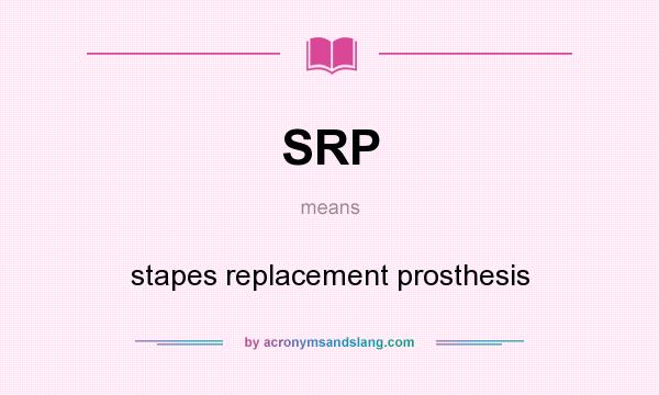 What does SRP mean? It stands for stapes replacement prosthesis