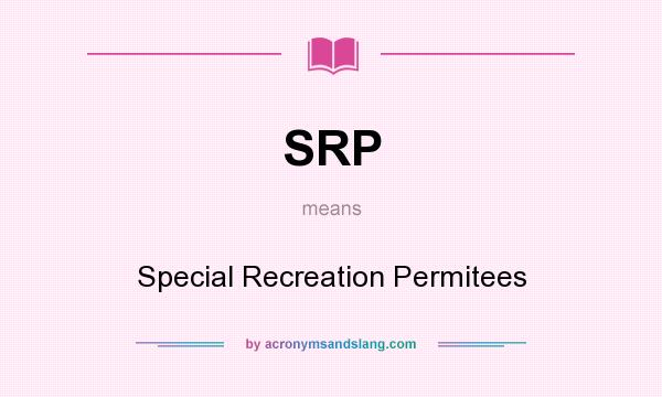 What does SRP mean? It stands for Special Recreation Permitees
