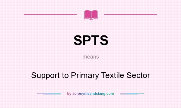 What does SPTS mean? It stands for Support to Primary Textile Sector