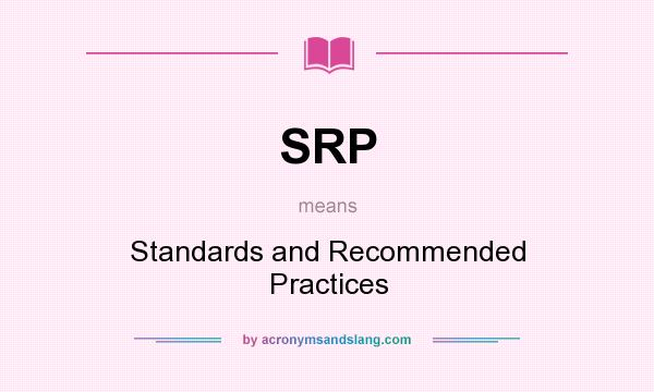What does SRP mean? It stands for Standards and Recommended Practices