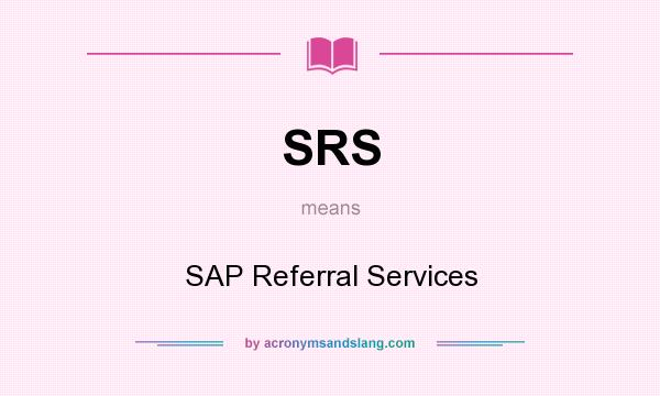 What does SRS mean? It stands for SAP Referral Services