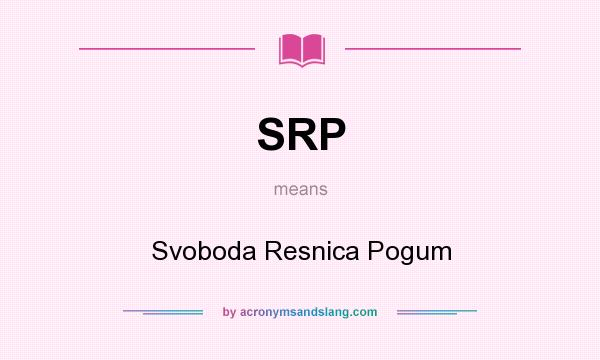 What does SRP mean? It stands for Svoboda Resnica Pogum