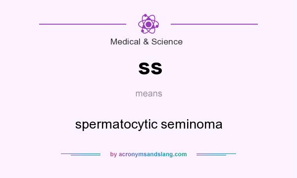 What does ss mean? It stands for spermatocytic seminoma