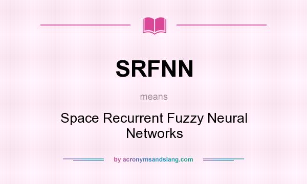 What does SRFNN mean? It stands for Space Recurrent Fuzzy Neural Networks