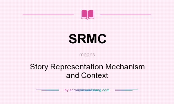 What does SRMC mean? It stands for Story Representation Mechanism and Context