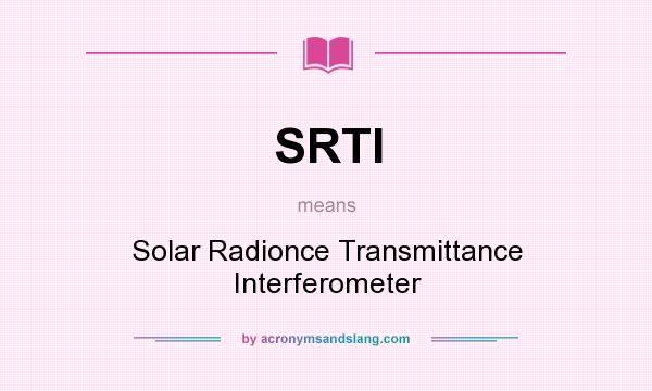 What does SRTI mean? It stands for Solar Radionce Transmittance Interferometer
