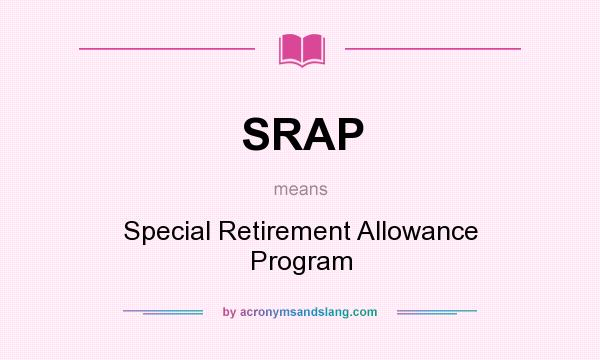 What does SRAP mean? It stands for Special Retirement Allowance Program