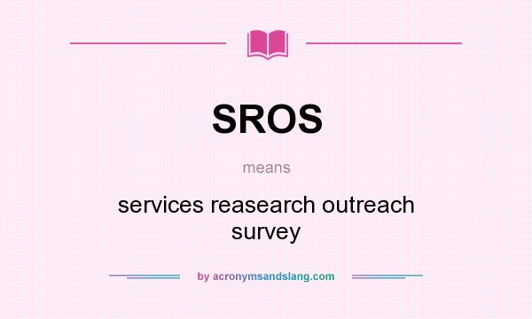 What does SROS mean? It stands for services reasearch outreach survey