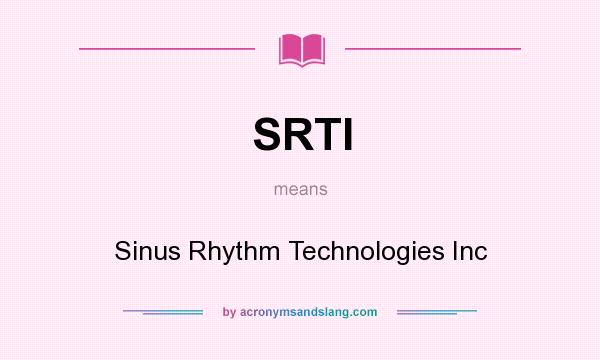 What does SRTI mean? It stands for Sinus Rhythm Technologies Inc