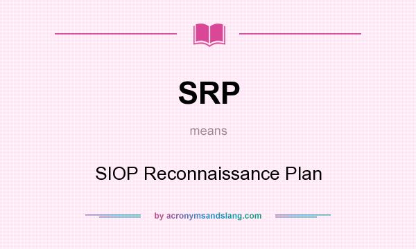 What does SRP mean? It stands for SIOP Reconnaissance Plan