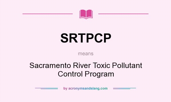 What does SRTPCP mean? It stands for Sacramento River Toxic Pollutant Control Program