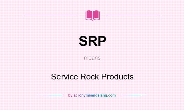 What does SRP mean? It stands for Service Rock Products