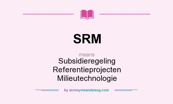What does SRM mean? It stands for Subsidieregeling Referentieprojecten Milieutechnologie