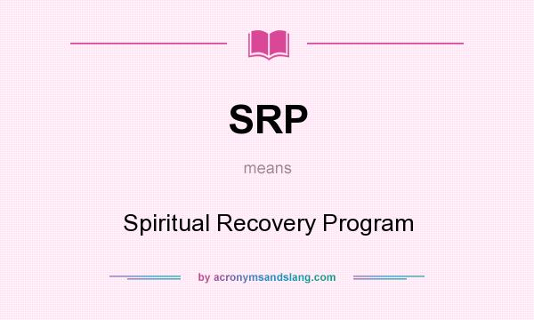 What does SRP mean? It stands for Spiritual Recovery Program