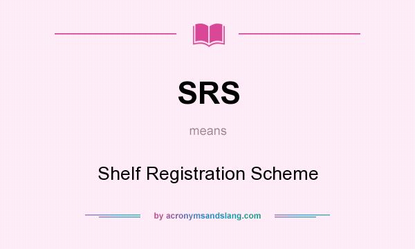 What does SRS mean? It stands for Shelf Registration Scheme