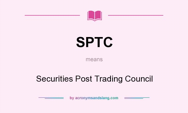 What does SPTC mean? It stands for Securities Post Trading Council