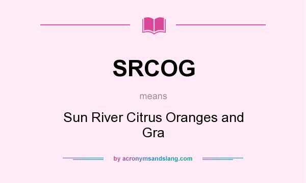 What does SRCOG mean? It stands for Sun River Citrus Oranges and Gra
