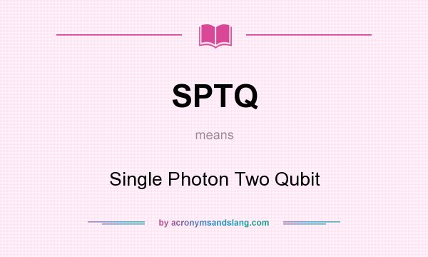 What does SPTQ mean? It stands for Single Photon Two Qubit