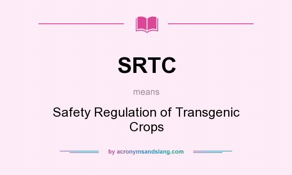 What does SRTC mean? It stands for Safety Regulation of Transgenic Crops