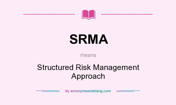 What does SRMA mean? It stands for Structured Risk Management Approach