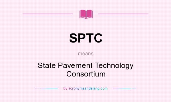 What does SPTC mean? It stands for State Pavement Technology Consortium