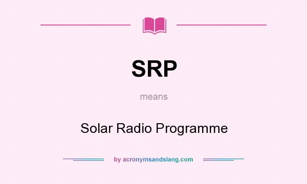 What does SRP mean? It stands for Solar Radio Programme