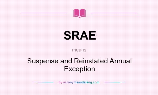 What does SRAE mean? It stands for Suspense and Reinstated Annual Exception