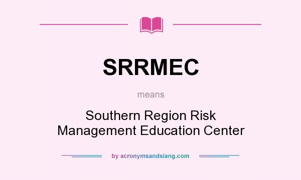What does SRRMEC mean? It stands for Southern Region Risk Management Education Center