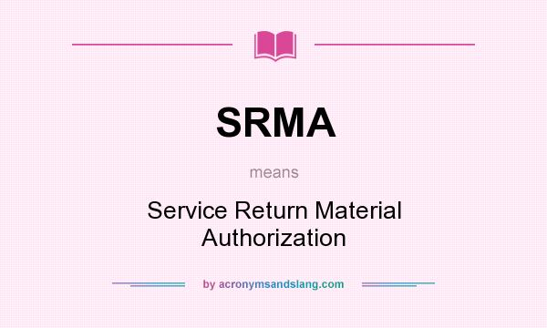 What does SRMA mean? It stands for Service Return Material Authorization