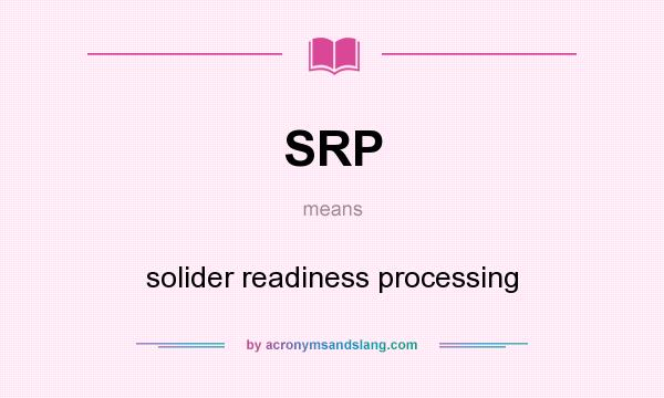 What does SRP mean? It stands for solider readiness processing